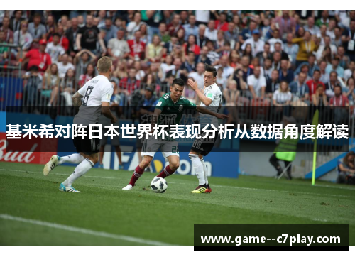基米希对阵日本世界杯表现分析从数据角度解读